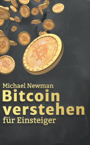 Bitcoin verstehen für Einsteiger: Das Einstiegsbuch in die Welt der Kryptowährungen - lernen Sie alle Grundlagen über Bitcoin und investieren Sie intelligent in die Zukunft