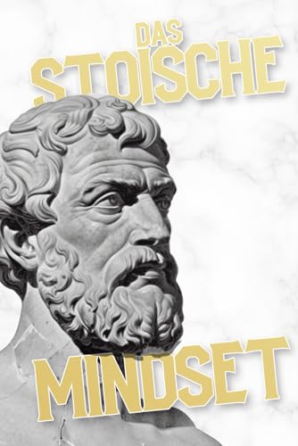 Das Stoische Mindset: Wege zu innerer Stärke und Gelassenheit – ein praktischer Leitfaden für moderne Tugend und Weisheit von Independently published