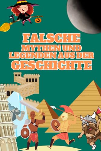 Falsche Mythen und Legenden aus der Geschichte: 100 historische Fakten, die anders waren, als man denkt – wie unsere Sicht auf die Geschichte getrübt wurde