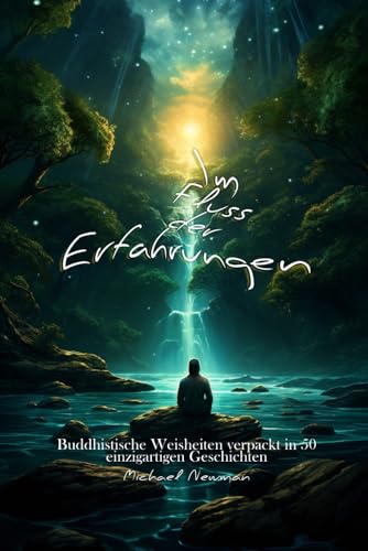 Im Fluss der Erfahrungen: Buddhistische Weisheiten verpackt in 50 einzigartigen Geschichten von Independently published