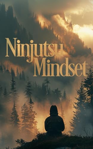 Ninjutsu-Mindset: Von den Schatten lernen – Prinzipien der Anpassung für mentale Stärke und Erfolg im Alltag