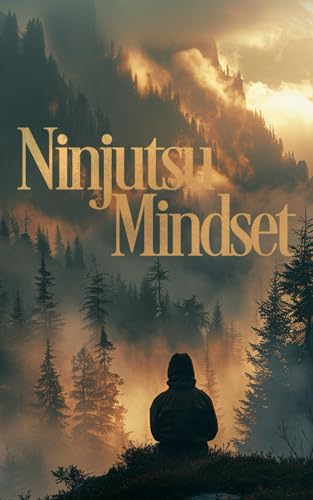 Ninjutsu-Mindset: Von den Schatten lernen – Prinzipien der Anpassung für mentale Stärke und Erfolg im Alltag von Independently published