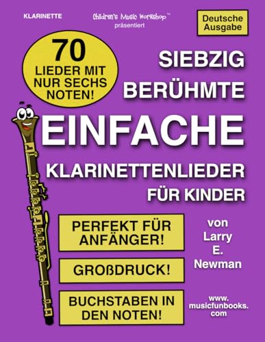 Siebzig Berühmte Einfache Klarinettenlieder für Kinder: 70 Lieder mit nur sechs verschiedenen Noten / Ideal für Anfänger / Großdruck / Buchstaben in den Noten (International Series)