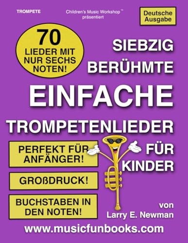 Siebzig Berühmte Einfache Trompetenlieder für Kinder: 70 Lieder mit nur sechs verschiedenen Noten / Ideal für Anfänger / Großdruck / Buchstaben in den Noten (International Series)