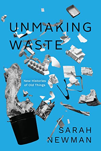 Unmaking Waste: New Histories of Old Things von University of Chicago Press