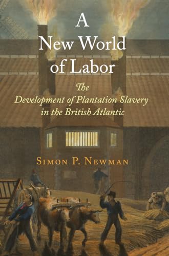 A New World of Labor: The Development of Plantation Slavery in the British Atlantic (Early Modern Americas)