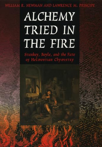 Alchemy Tried in the Fire: Starkey, Boyle, and the Fate of Helmontian Chymistry von University of Chicago Press