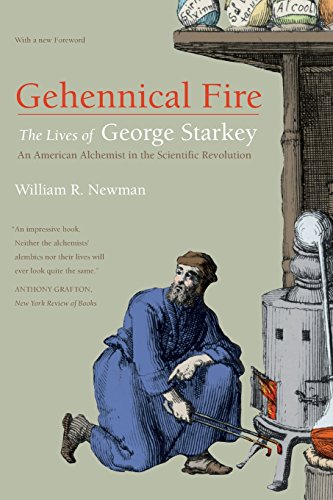 Gehennical Fire: The Lives of George Starkey, an American Alchemist in the Scientific Revolution Gehennical Fire: The Lives of George Starkey, an American Alchemist in the Scientific Revolution