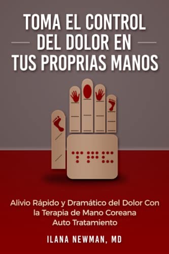 Toma el Control del Dolor en Tus Proprias Manos: Alivio Rápido y Dramático del Dolor Con la Terapia de Mano Coreana Auto Tratamiento von Newman Medical Enterprises, Inc.