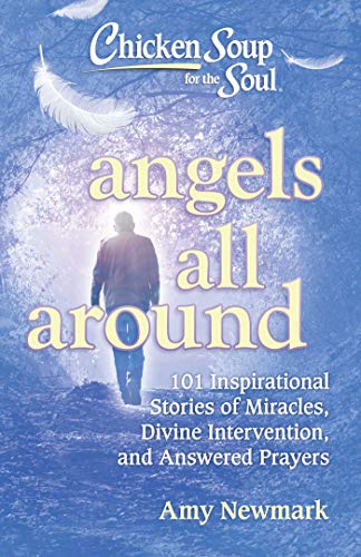 Chicken Soup for the Soul: Angels All Around: 101 Inspirational Stories of Miracles, Divine Intervention, and Answered Prayers von Chicken Soup for the Soul
