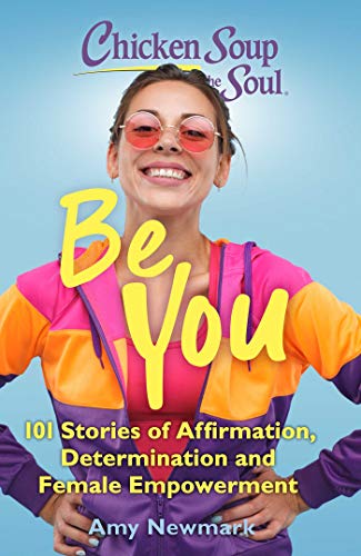 Chicken Soup for the Soul: Be You: 101 Stories of Affirmation, Determination and Female Empowerment von Chicken Soup for the Soul