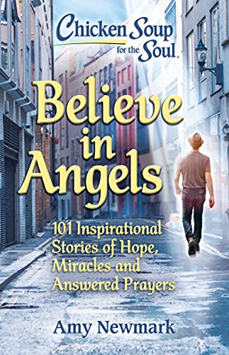 Chicken Soup for the Soul: Believe in Angels: 101 Inspirational Stories of Hope, Miracles and Answered Prayers von Chicken Soup for the Soul