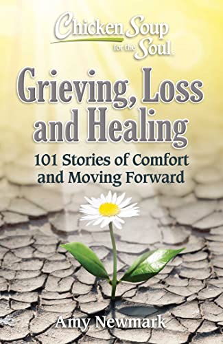 Chicken Soup for the Soul: Grieving, Loss and Healing: 101 Stories of Comfort and Moving Forward Chicken Soup for the Soul: Grieving, Loss and Healing: 101 Stories of Comfort and Moving Forward