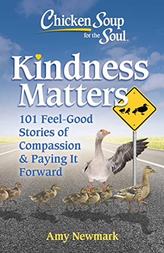 Chicken Soup for the Soul: Kindness Matters: 101 Feel-Good Stories of Compassion & Paying It Forward