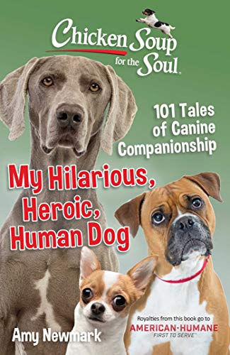 Chicken Soup for the Soul: My Hilarious, Heroic, Human Dog: 101 Tales of Canine Companionship von Chicken Soup for the Soul
