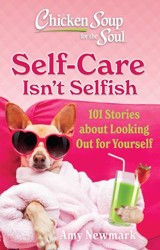 Chicken Soup for the Soul: Self-Care Isn't Selfish: 101 Stories about Looking Out for Yourself von Chicken Soup for the Soul