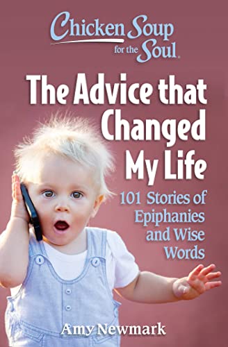 Chicken Soup for the Soul: The Advice that Changed My Life: 101 Stories of Epiphanies and Wise Words Chicken Soup for the Soul: The Advice that Changed My Life: 101 Stories of Epiphanies and Wise Words