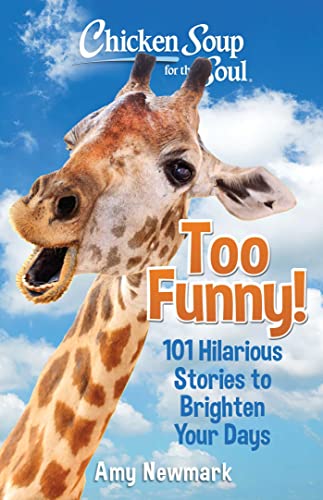 Chicken Soup for the Soul: Too Funny!: 101 Hilarious Stories to Brighten Your Days