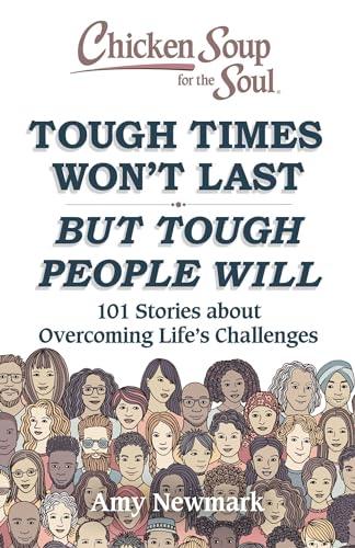 Chicken Soup for the Soul: Tough Times Won't Last But Tough People Will: 101 Stories about Overcoming Life's Challenges von Chicken Soup for the Soul