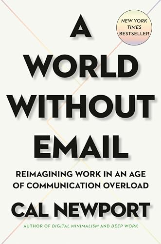 A World Without Email: Reimagining Work in an Age of Communication Overload A World Without Email: Reimagining Work in an Age of Communication Overload