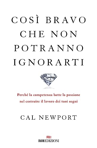 Così bravo che non potranno ignorarti. Perché la competenza batte la passione nel costruire il lavoro dei tuoi sogni (Ottantaventi) von ROI edizioni