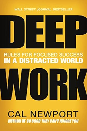 Deep Work: Rules for Focused Success in a Distracted World Deep Work: Rules for Focused Success in a Distracted World