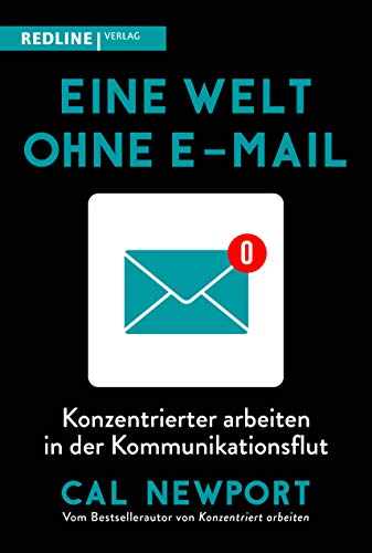 Eine Welt ohne E-Mail: Konzentrierter arbeiten in der Kommunikationsflut von Redline Verlag