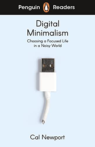 Penguin Readers Level 7: Digital Minimalism (ELT Graded Reader): Choosing a Focused Life in a Noisy World