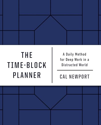 The Time-Block Planner: A Daily Method for Deep Work in a Distracted World