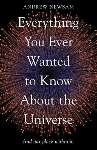 Everything You Ever Wanted to Know About the Universe: And Our Place Within It