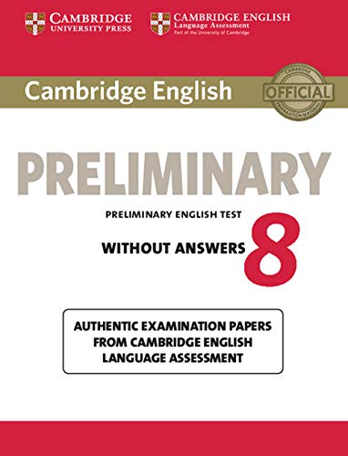 Cambridge english preliminary 8 without answers: Authentic Examination Papers from Cambridge English Language Assessment (Pet Practice Tests)