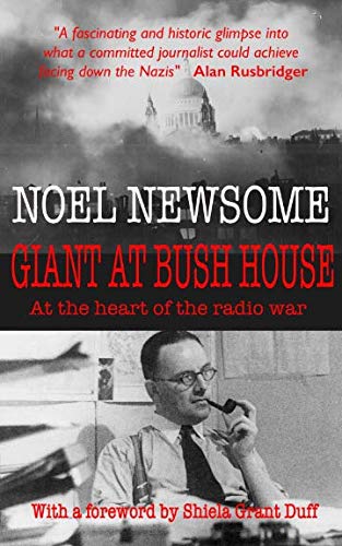 Giant at Bush House: At the heart of the radio war: The autobiography of Noel Newsome, Vol 1 1906-45