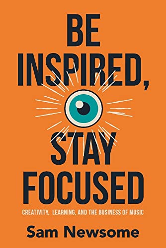 Be Inspired, Stay Focused: Creativity, Learning, and the Business of Music von BookBaby
