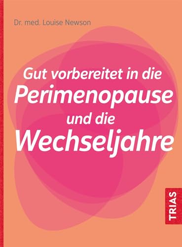 Gut vorbereitet in die Perimenopause und die Wechseljahre: Die Perimenopause erkennen. Gut vorbereitet in die neue Lebensphase: Hormone, natürliche Hilfen und Ernährung Gut vorbereitet in die Perimenopause und die Wechseljahre: Die Perimenopause erkennen. Gut vorbereitet in die neue Lebensphase: Hormone, natürliche Hilfen und Ernährung