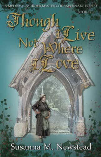 Though I Live Not Where I Love: The Savernake Novels Book 12 (Medieval Murder Mysteries of Savernake Forest, Band 12)
