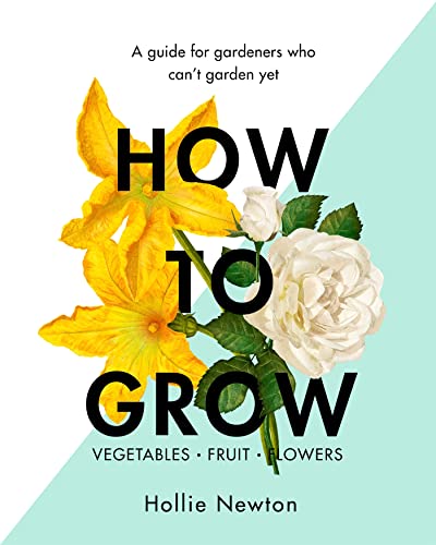 How to Grow: A Guide for Gardeners Who Can't Garden Yet von Spring