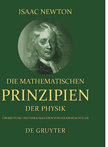 Die mathematischen Prinzipien der Physik: Übers. u. hrsg. v. Volkmar Schüller von de Gruyter