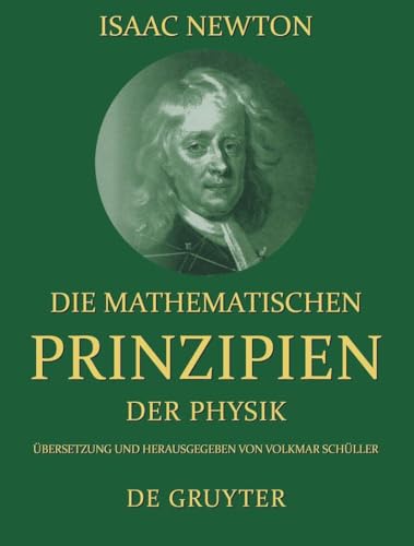 Die mathematischen Prinzipien der Physik: Übers. u. hrsg. v. Volkmar Schüller von de Gruyter