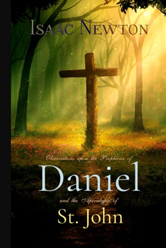 Isaac Newton Classics: Observations upon the Prophecies of Daniel, and the Apocalypse of St. John Isaac Newton Classics: Observations upon the Prophecies of Daniel, and the Apocalypse of St. John von Independently published