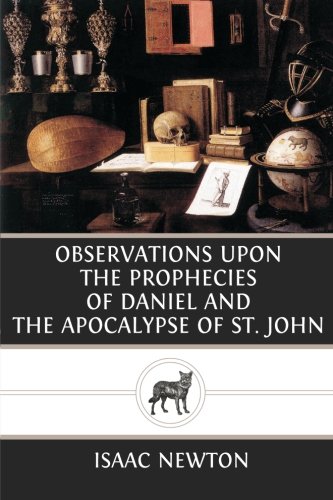 Observations Upon the Prophecies of Daniel and the Apocalypse of St. John Observations Upon the Prophecies of Daniel and the Apocalypse of St. John