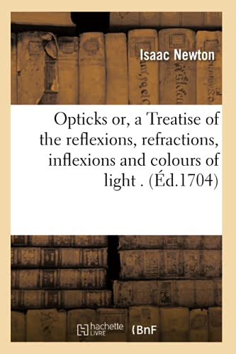 Opticks or, a Treatise of the reflexions, refractions, inflexions and colours of light . (Éd.1704) (Sciences) von Hachette Livre - BNF