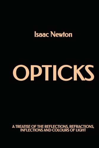 Opticks: A Treatise of the Reflections, Refractions, Inflections, and Colours of Light Opticks: A Treatise of the Reflections, Refractions, Inflections, and Colours of Light von Independently published