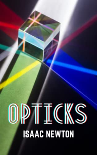 Opticks: Journeying through the History of Optics with Newton's Light Theory (Annotated) von Independently published