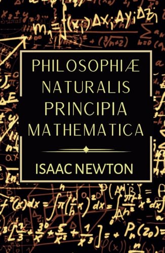 Philosophiae Naturalis Principia Mathematica: The 1687 Complete Latin Edition of Newton's Principia Philosophiae Naturalis Principia Mathematica: The 1687 Complete Latin Edition of Newton's Principia von Independently published