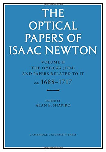 The Optical Papers of Isaac Newton: The Opticks (1704) and Related Papers ca. 1688-1717 (2)