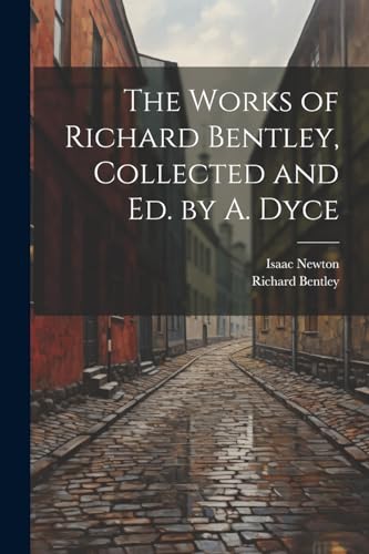 The Works of Richard Bentley, Collected and Ed. by A. Dyce von Legare Street Press