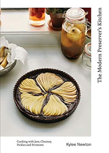 The Modern Preserver's Kitchen: Cooking With Jam, Chutney, Pickles and Ferments