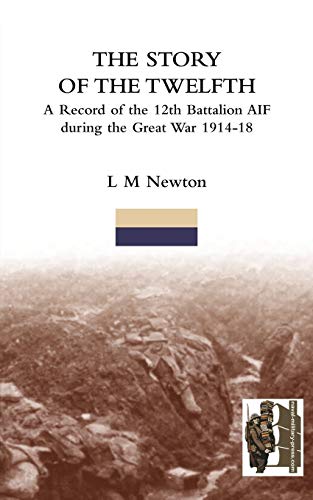 The Story of the Twelfth: A Record of the 12th Battalion AIF during the Great War 1914-18