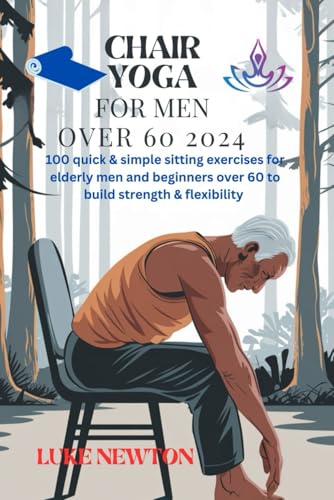 Chair yoga for men over 60 2024: 100 Quick and simple sitting exercises for elderly men and beginners to build strength and flexibility von Independently published