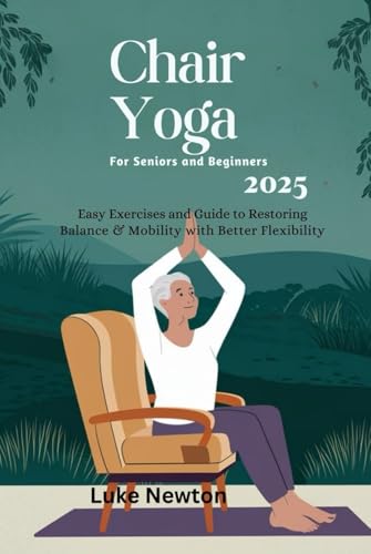Chair yoga for seniors and beginners 2025: Easy Exercise and guide to Restoring Balance & Mobility with Better Flexibility von Independently published